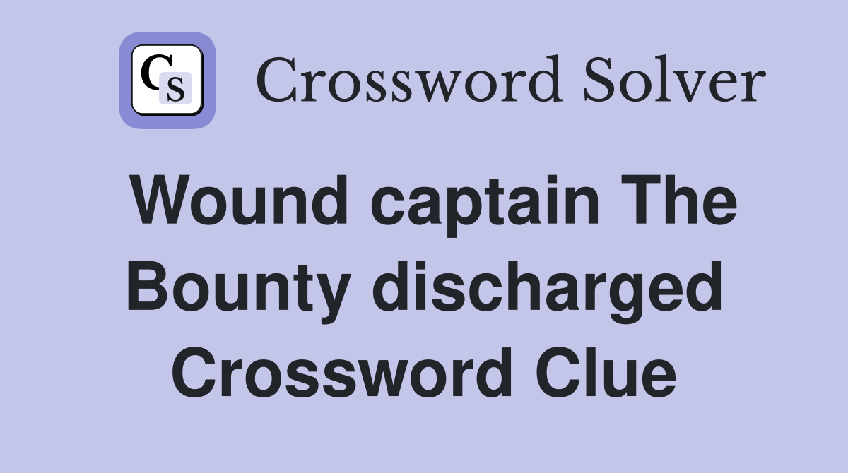 Wound captain The Bounty discharged Crossword Clue