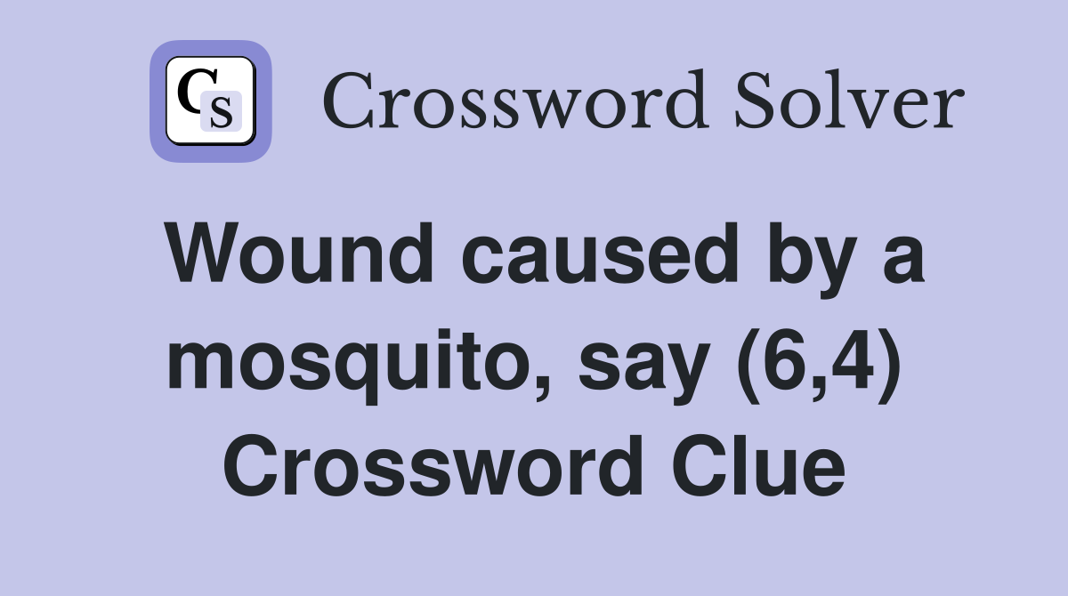 Wound caused by a mosquito, say (6,4) Crossword Clue