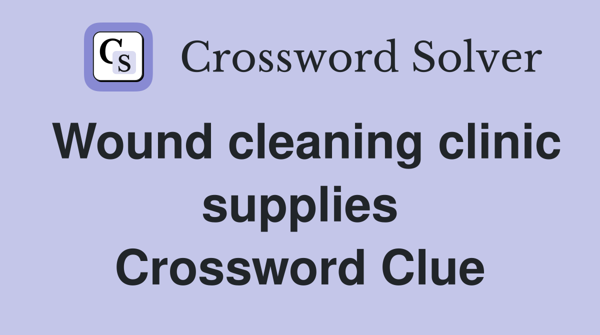 Wound cleaning clinic supplies Crossword Clue