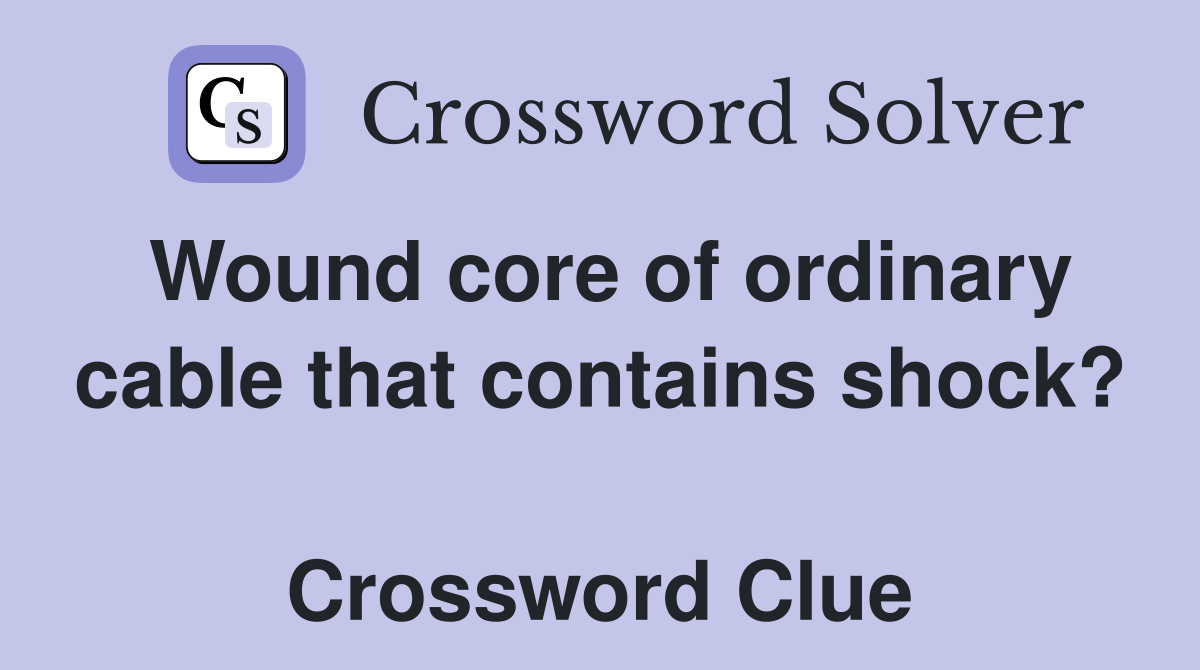 Wound core of ordinary cable that contains shock?  Crossword Clue