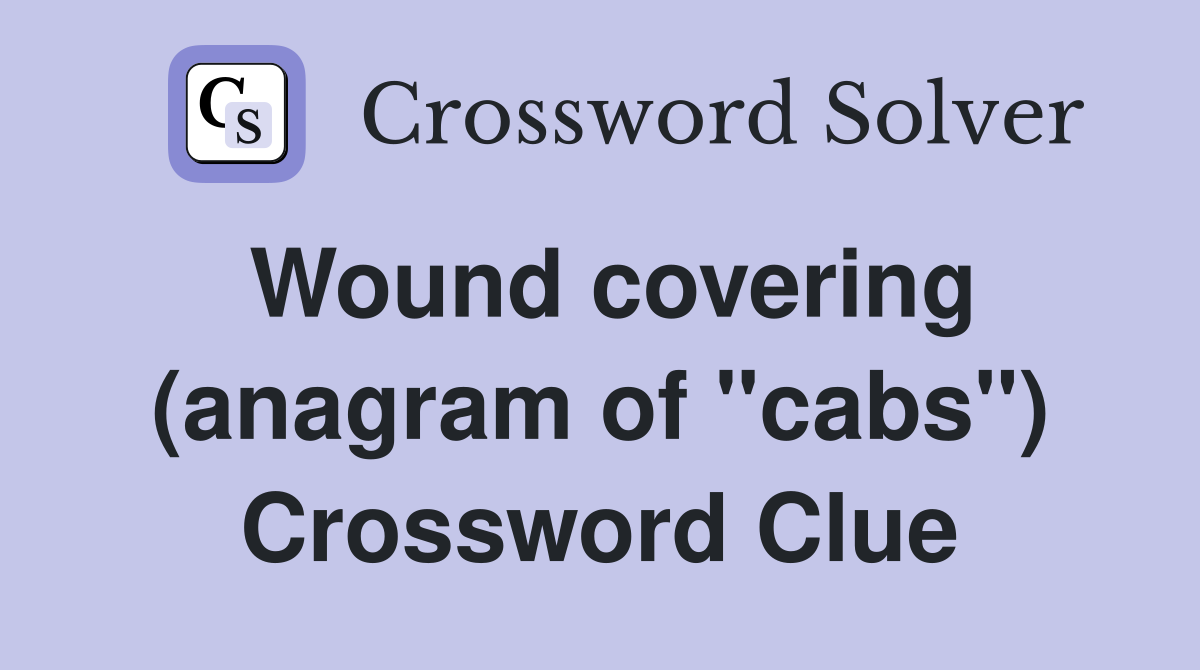 Wound covering (anagram of "cabs") Crossword Clue