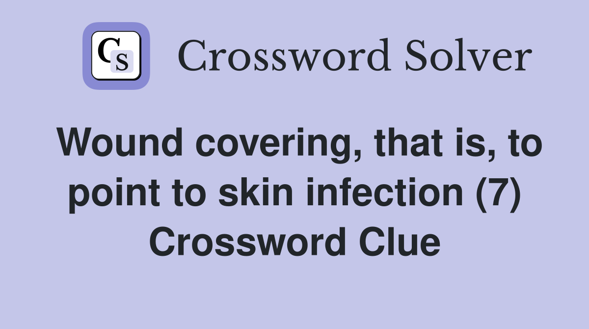 Wound covering, that is, to point to skin infection (7) Crossword Clue