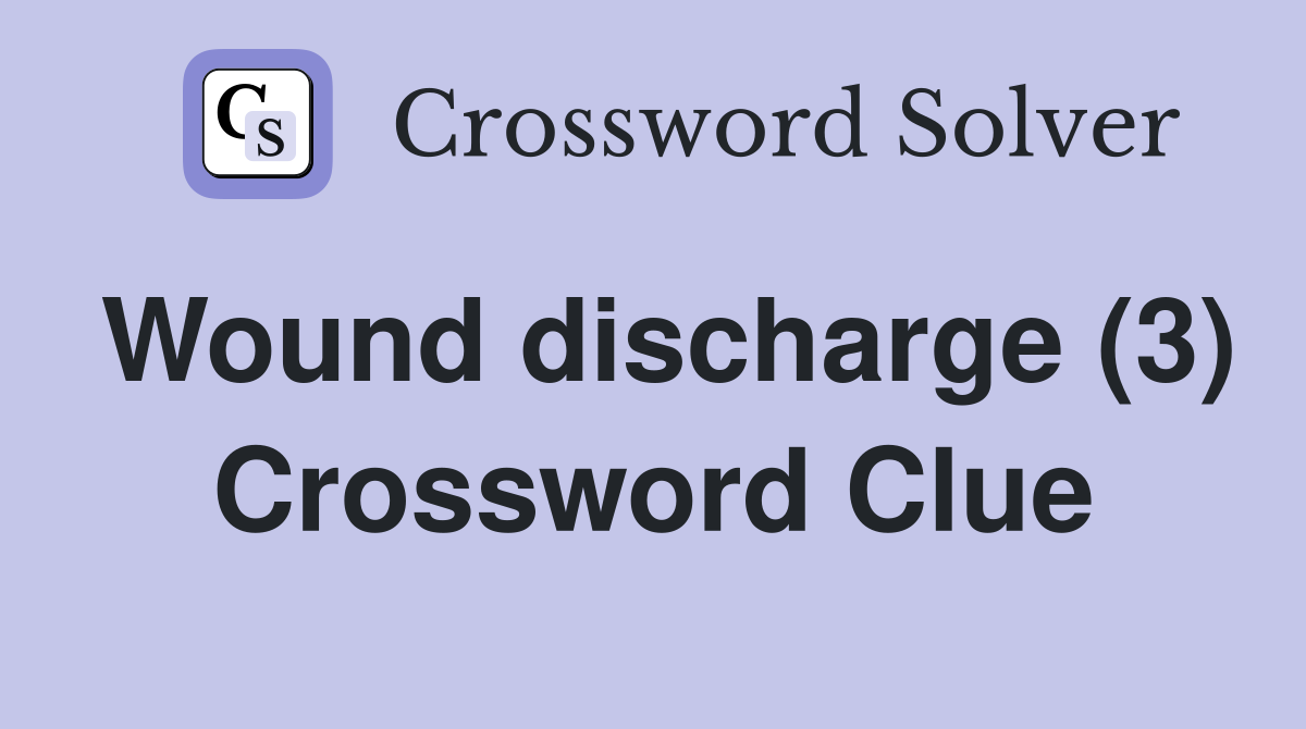 Wound discharge (3) Crossword Clue