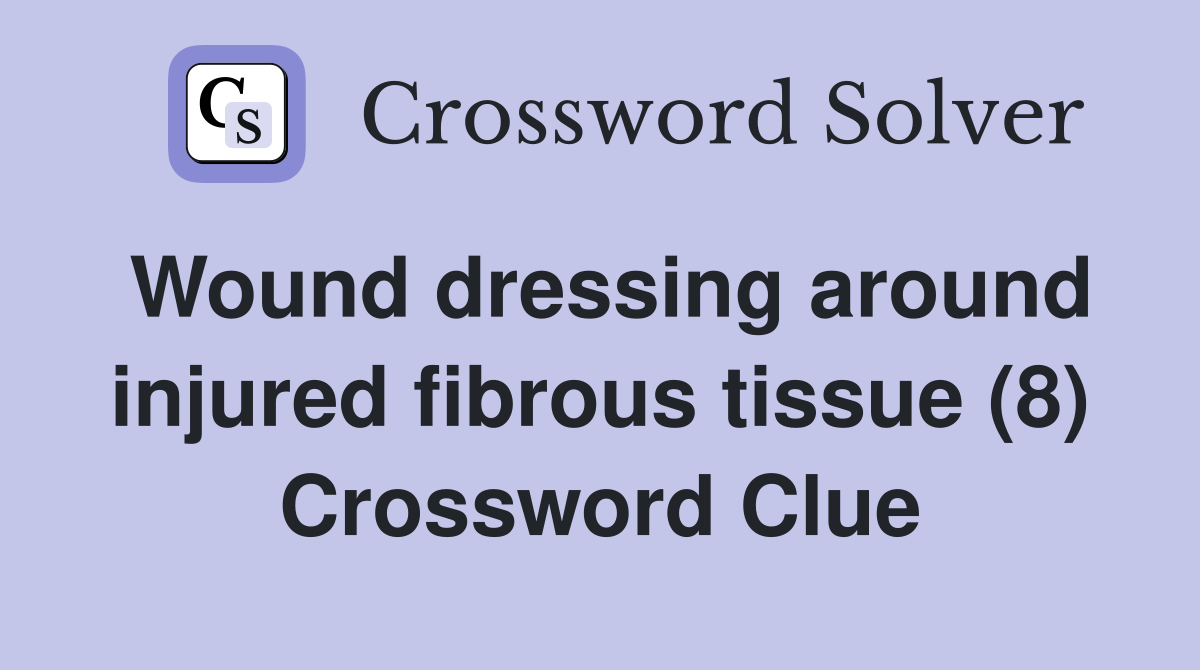 Wound dressing around injured fibrous tissue (8) Crossword Clue