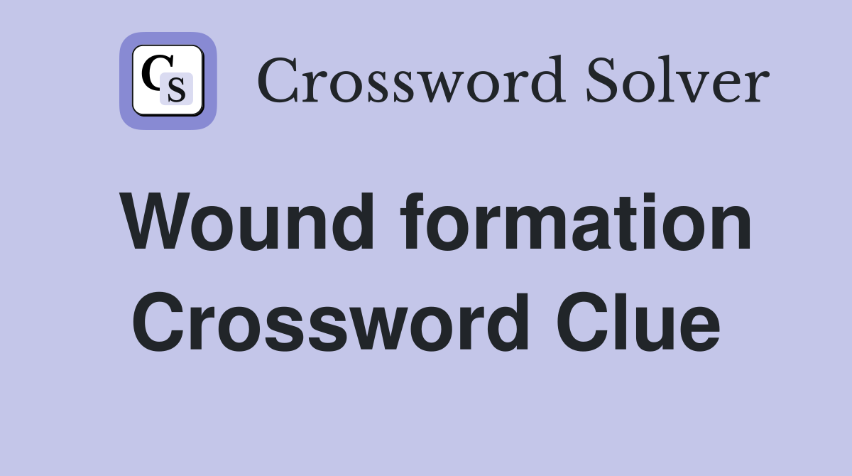 Wound formation Crossword Clue