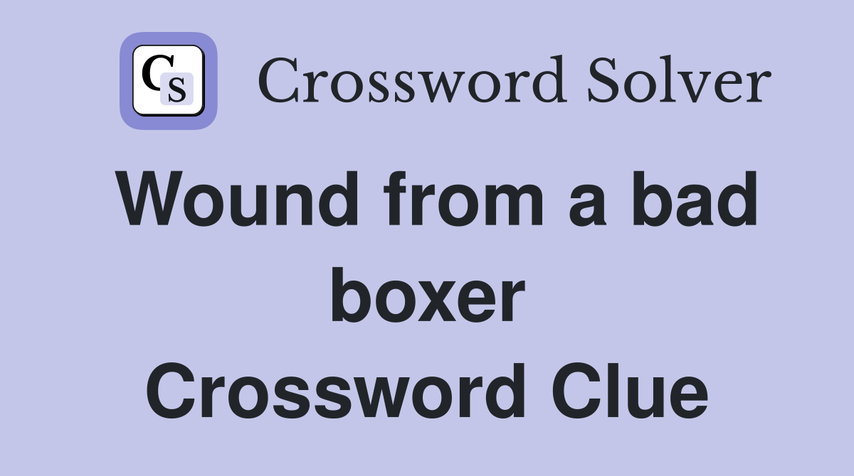 Wound from a bad boxer Crossword Clue