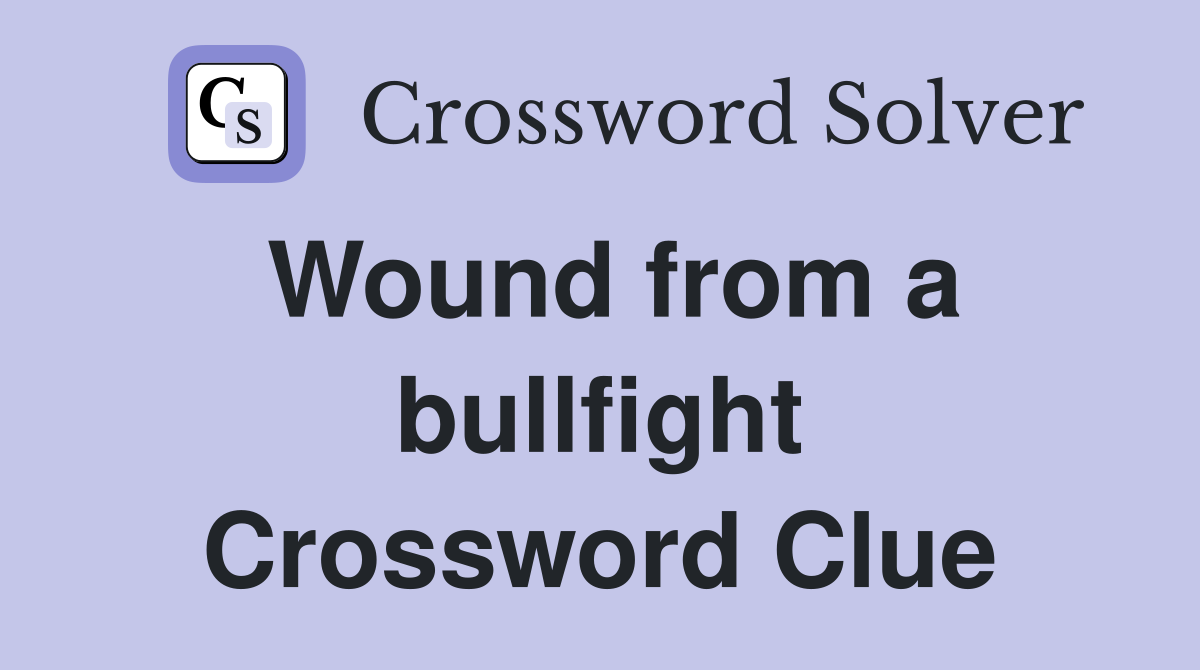 Wound from a bullfight Crossword Clue