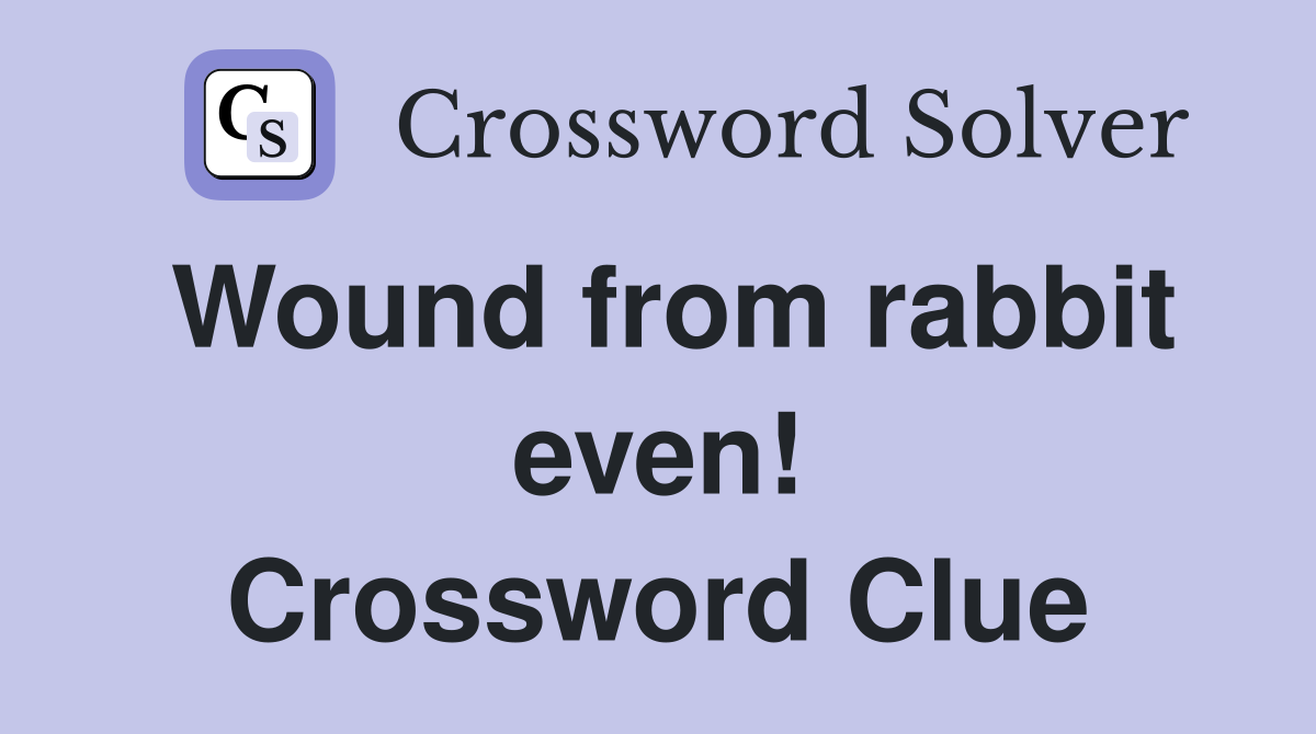 Wound from rabbit even! Crossword Clue