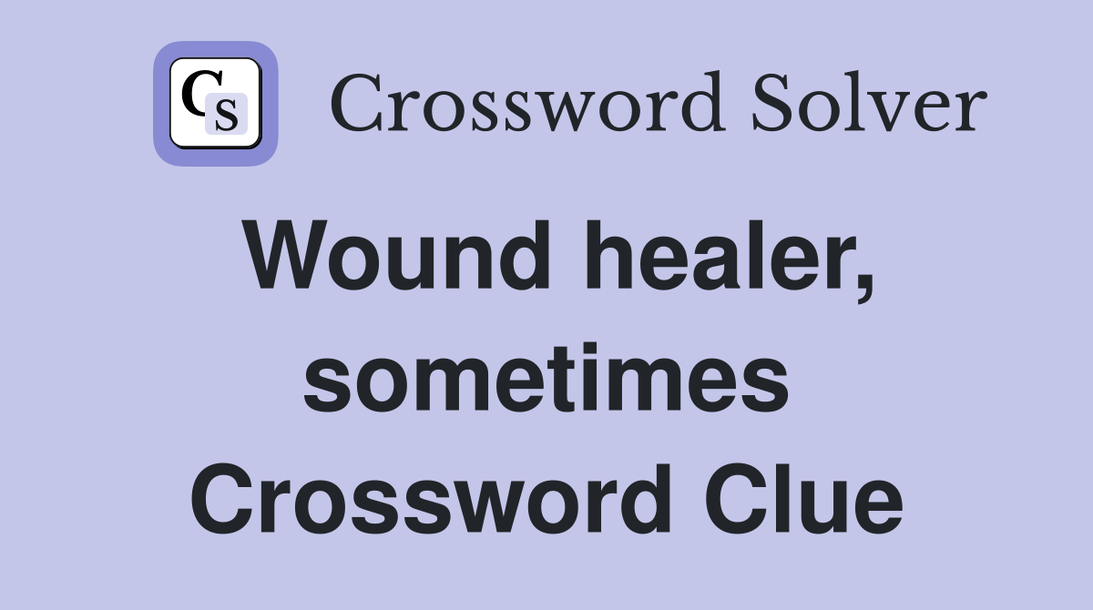 Wound healer, sometimes Crossword Clue