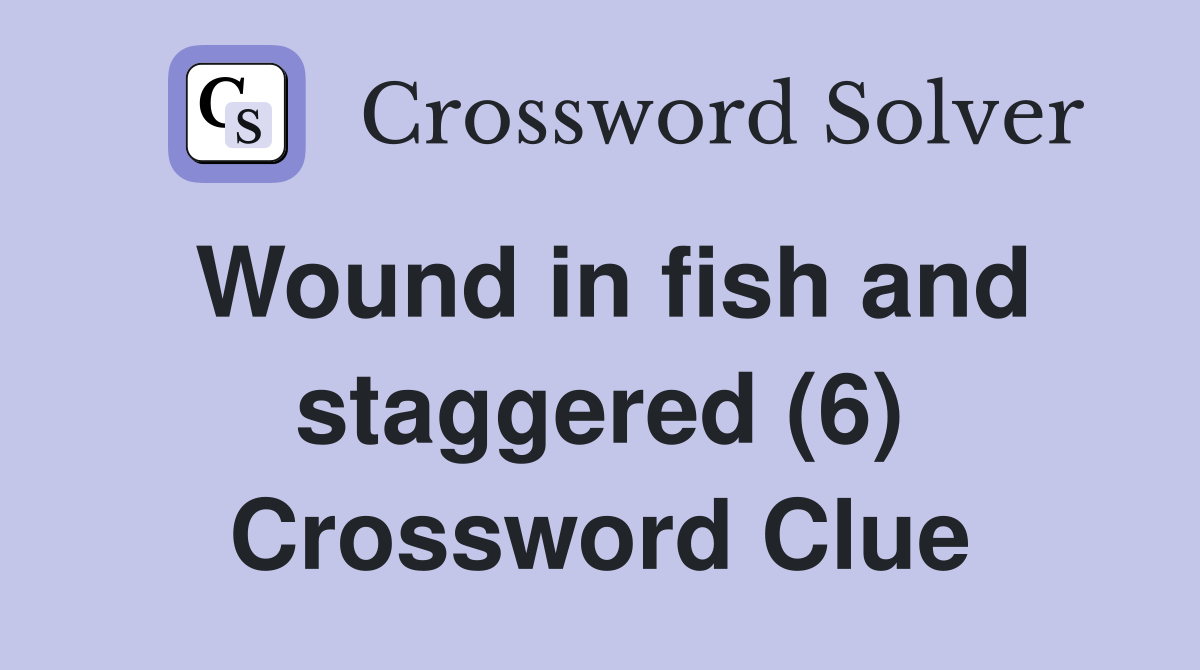Wound in fish and staggered (6) Crossword Clue