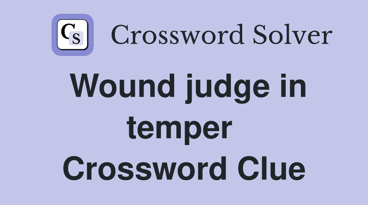 Wound judge in temper  Crossword Clue