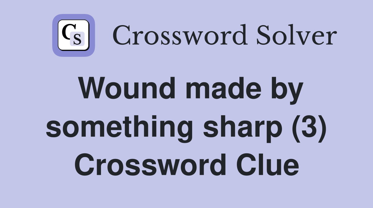 Wound made by something sharp (3) Crossword Clue