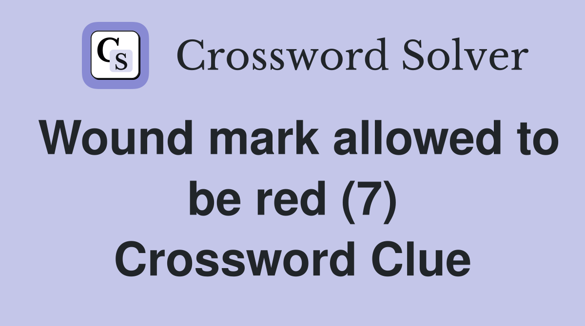Wound mark allowed to be red (7) Crossword Clue