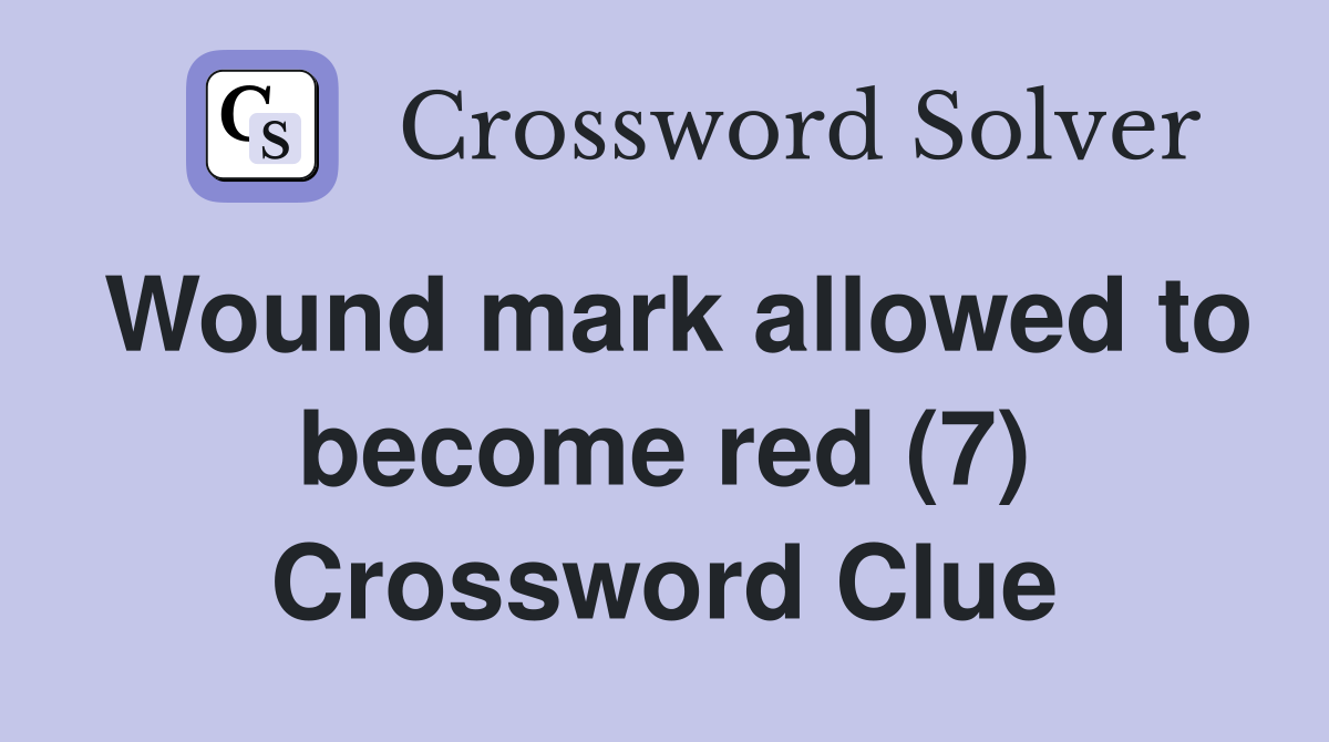 Wound mark allowed to become red (7) Crossword Clue