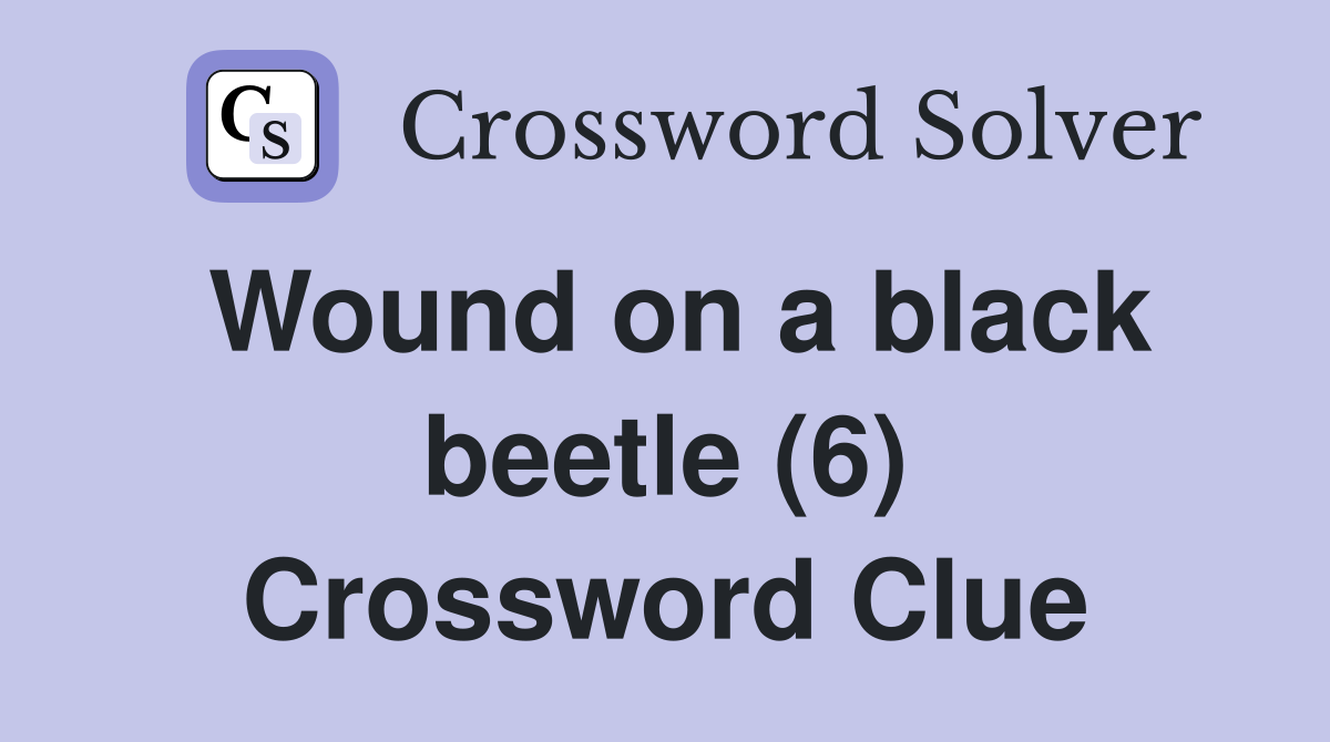 Wound on a black beetle (6) Crossword Clue