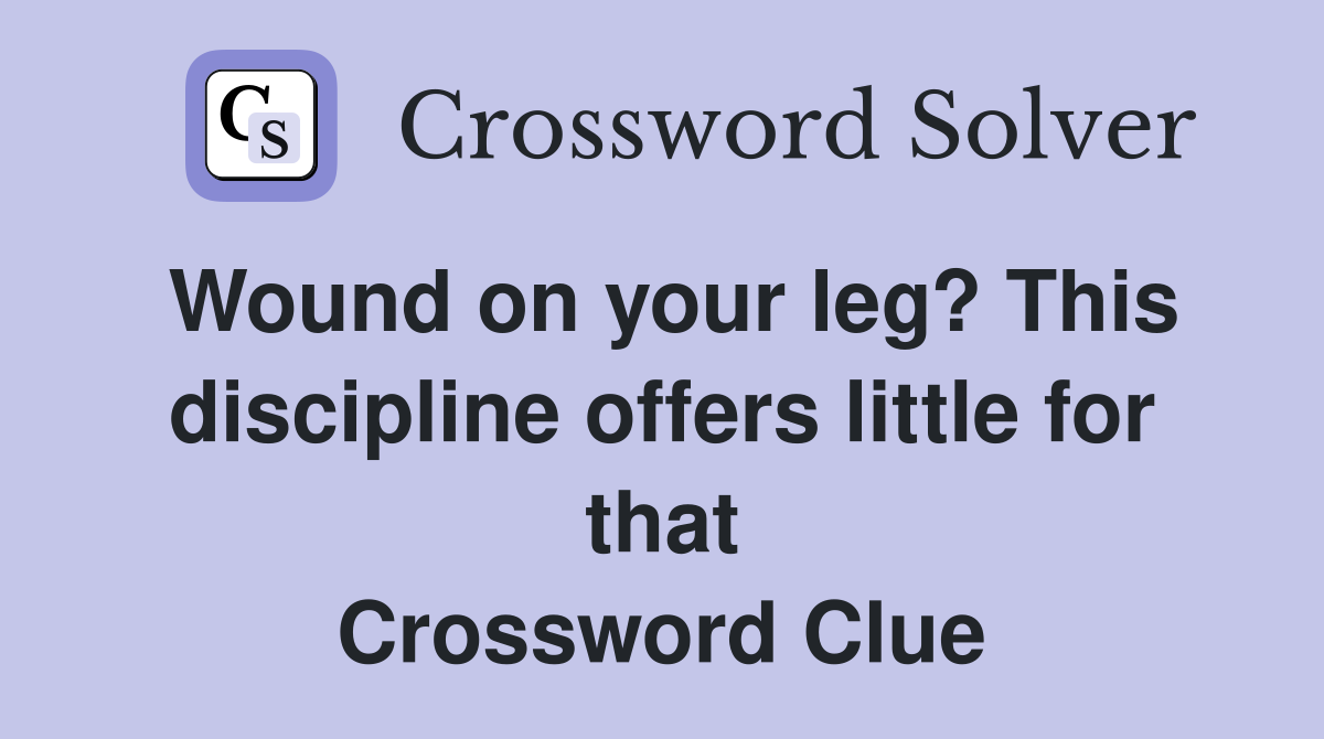 Wound on your leg? This discipline offers little for that Crossword Clue