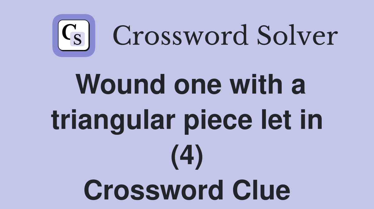 Wound one with a triangular piece let in (4) Crossword Clue