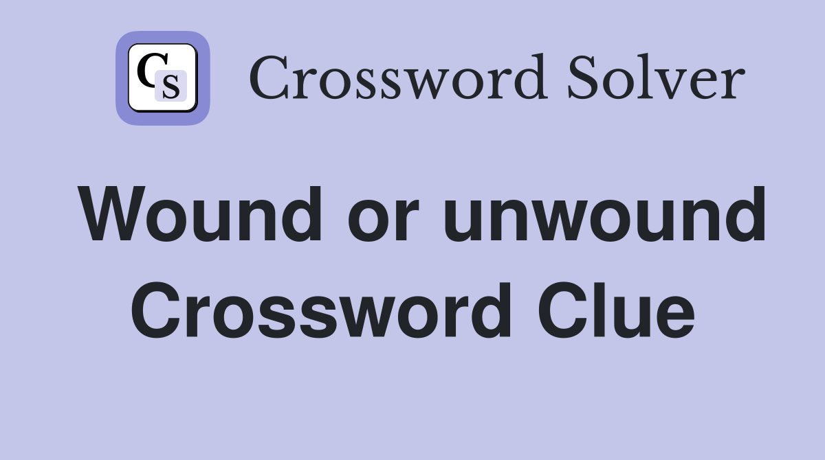 Wound or unwound Crossword Clue
