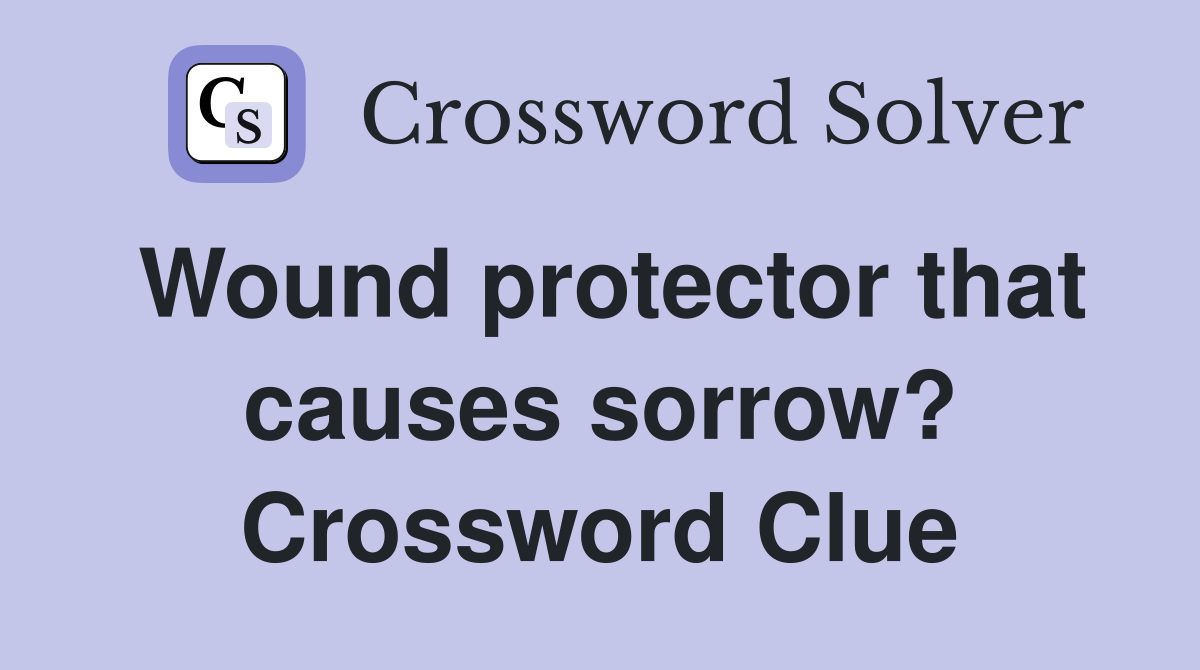Wound protector that causes sorrow? Crossword Clue