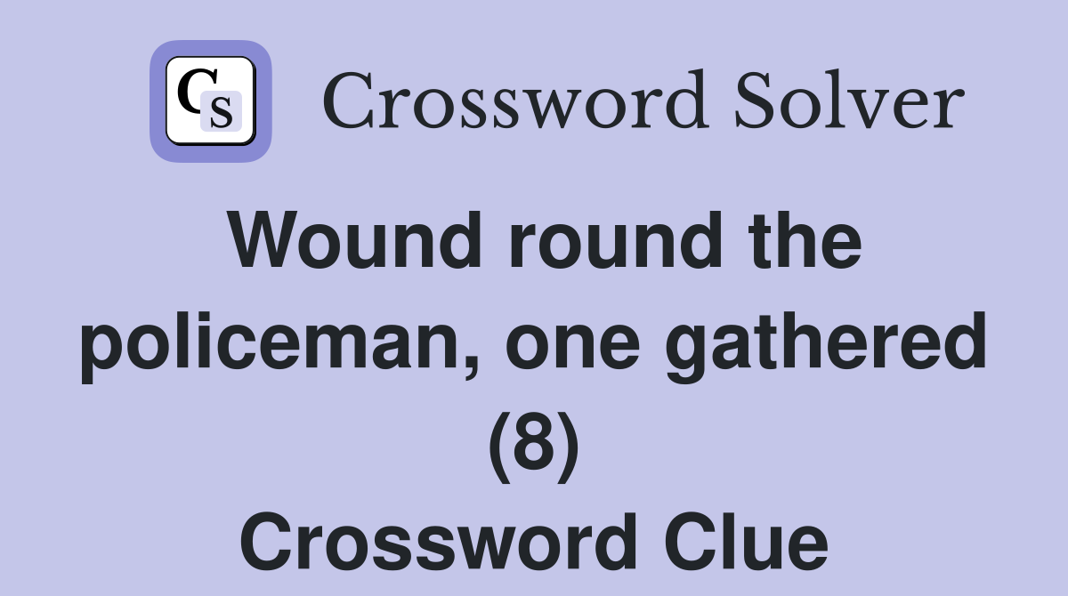 Wound round the policeman, one gathered (8) Crossword Clue