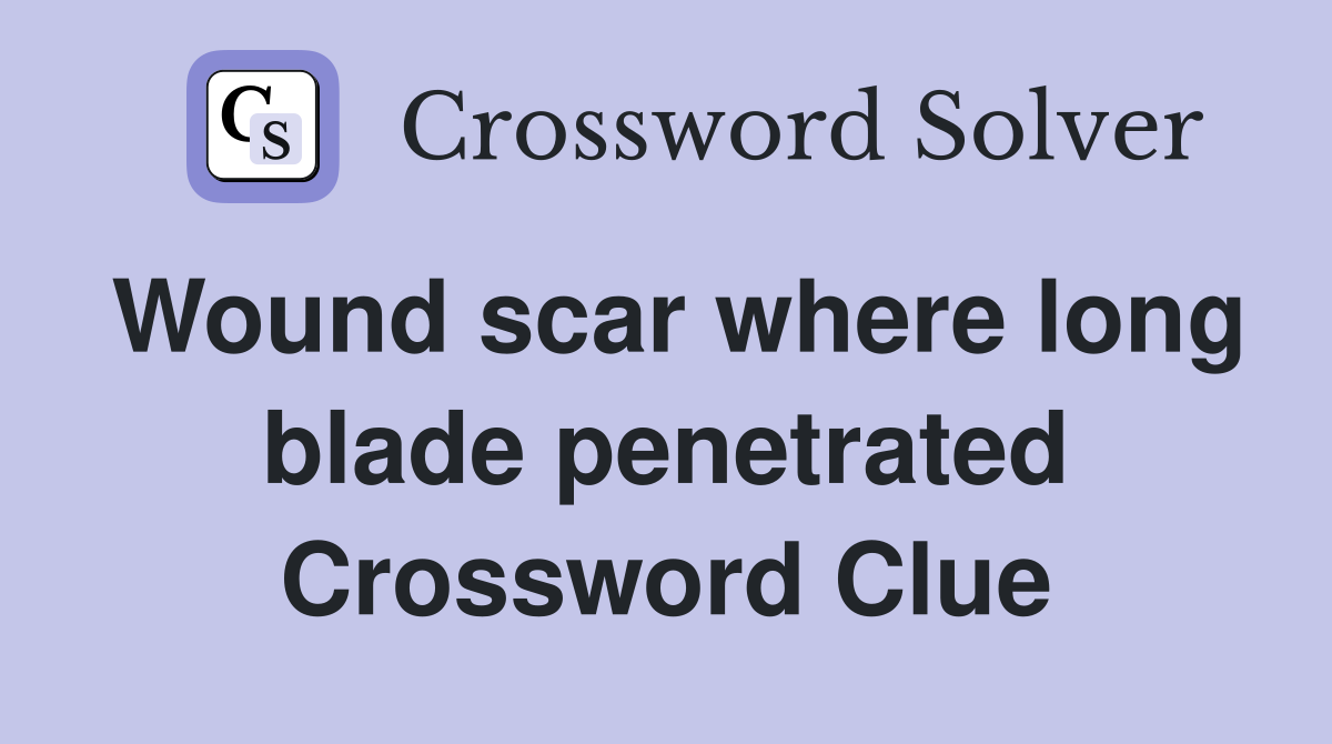 Wound scar where long blade penetrated Crossword Clue