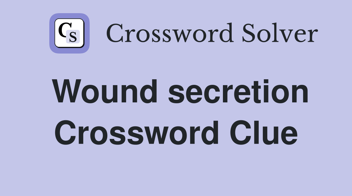 Wound secretion Crossword Clue