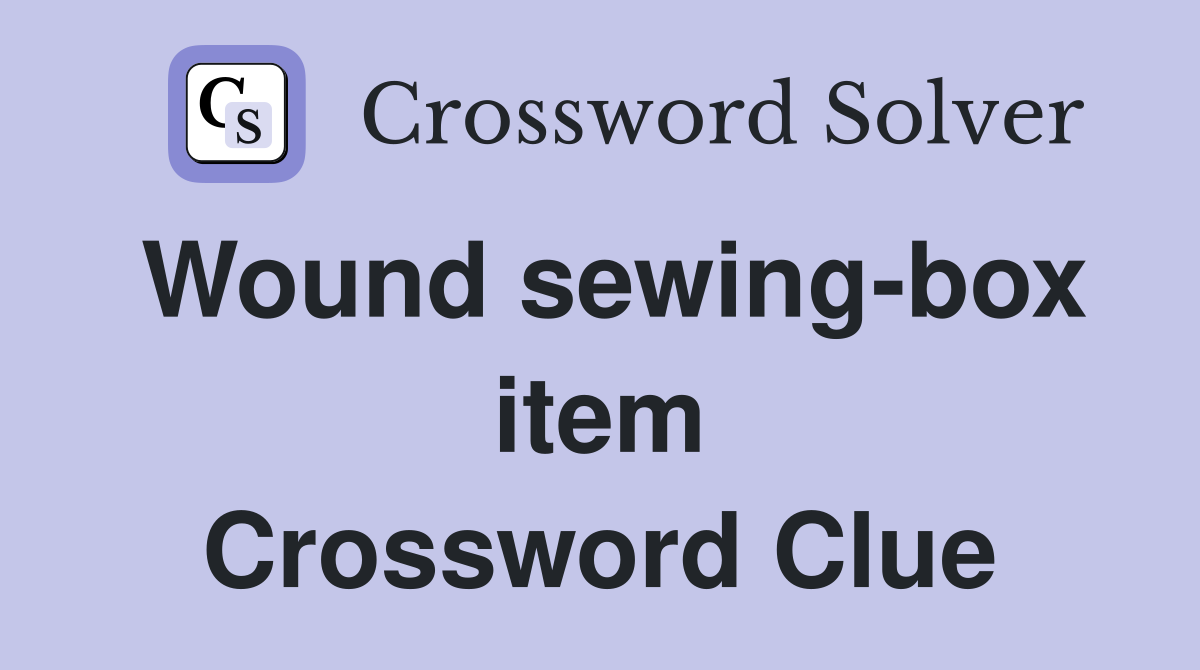 Wound sewing-box item Crossword Clue