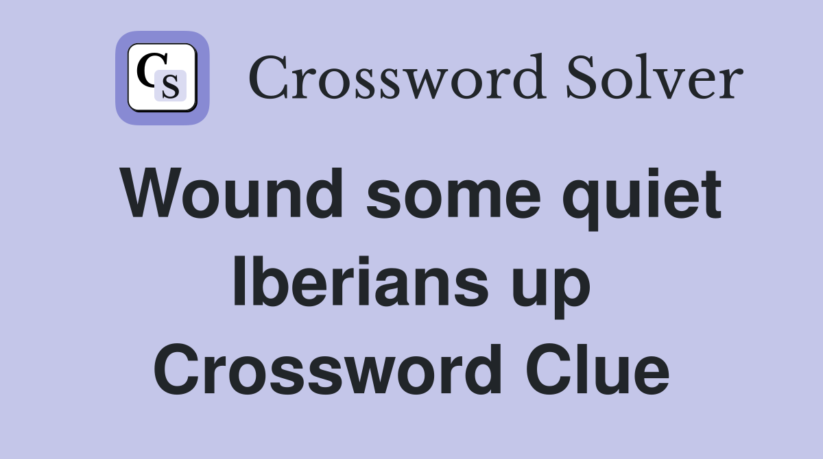 Wound some quiet Iberians up Crossword Clue
