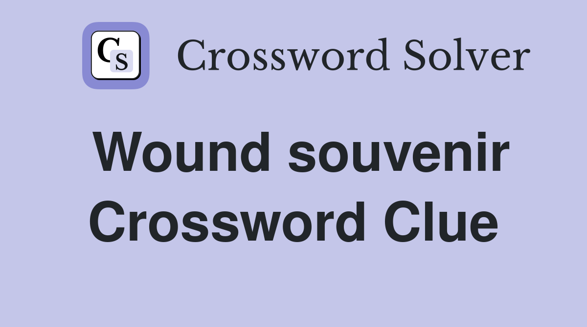 Wound souvenir Crossword Clue