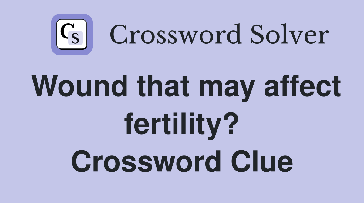 Wound that may affect fertility? Crossword Clue