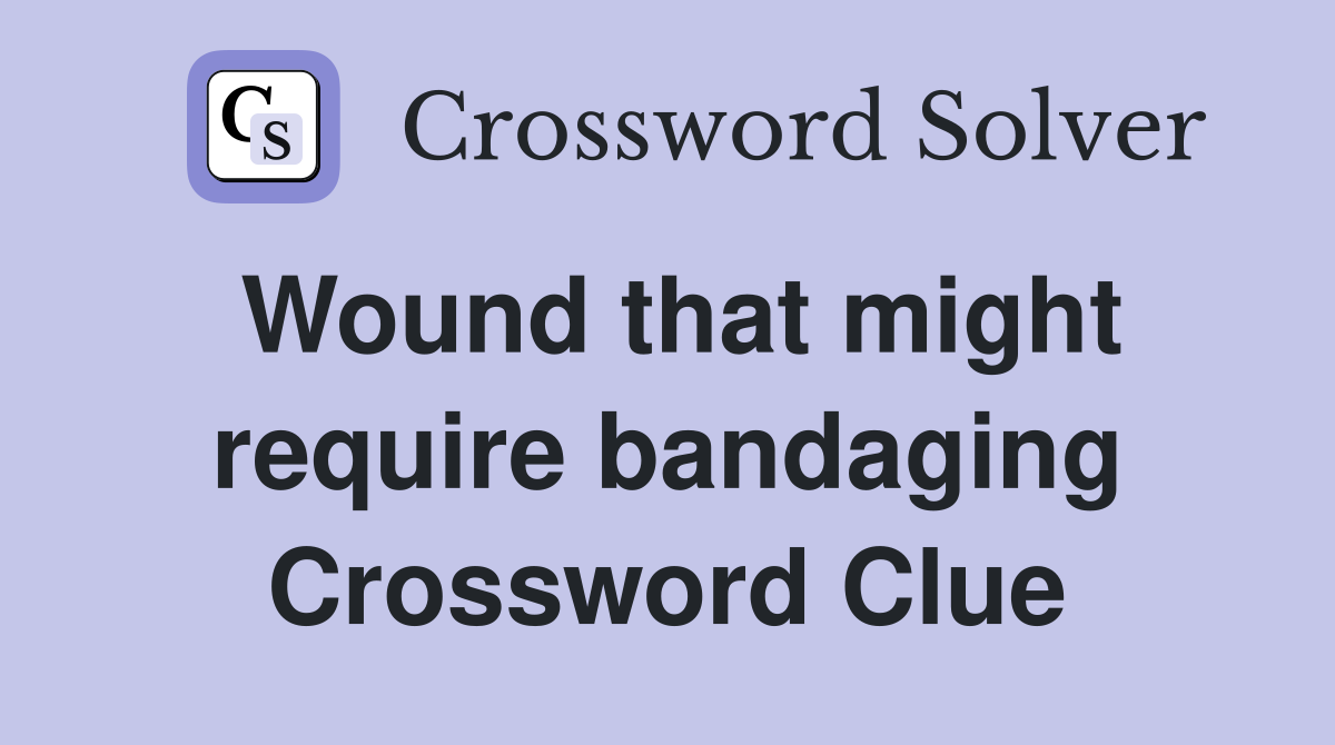 Wound that might require bandaging Crossword Clue