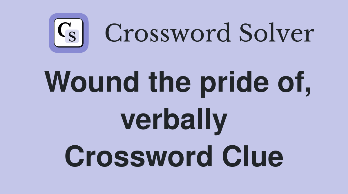 Wound the pride of, verbally Crossword Clue
