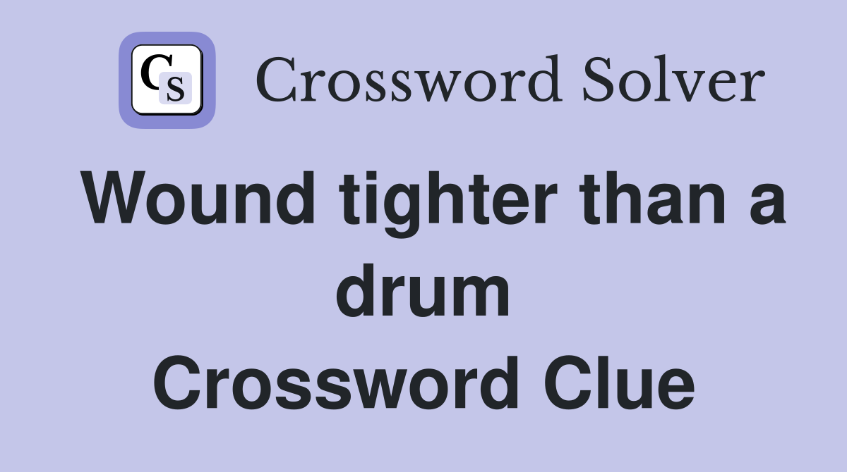 Wound tighter than a drum Crossword Clue