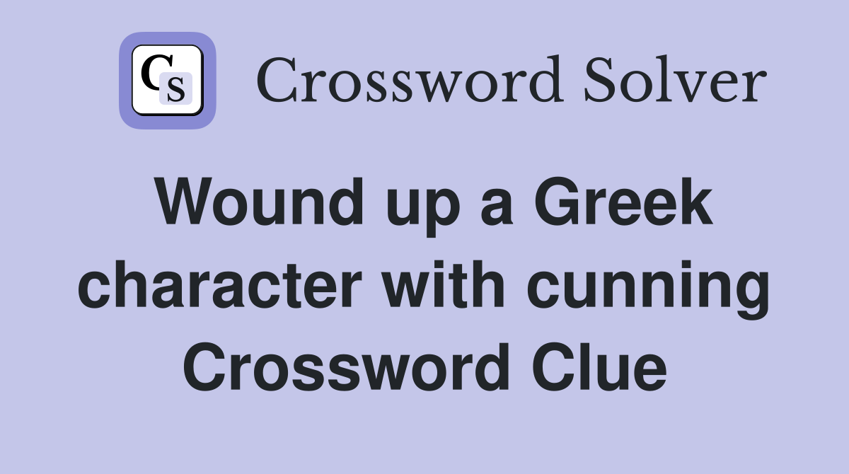 Wound up a Greek character with cunning Crossword Clue