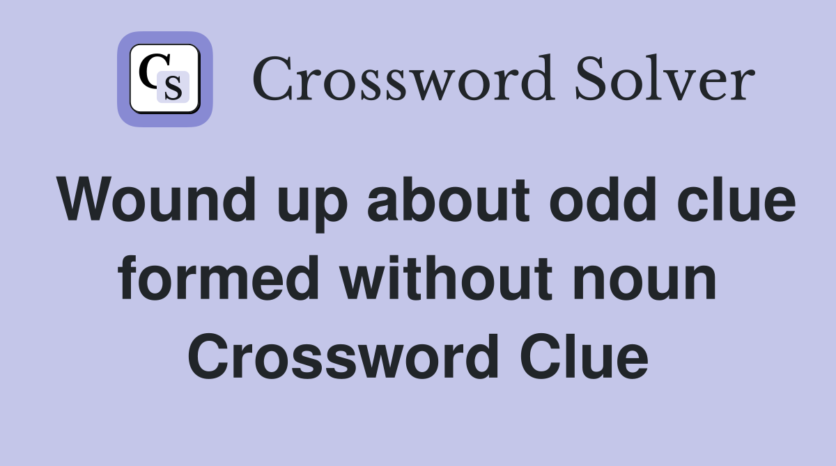 Wound up about odd clue formed without noun Crossword Clue