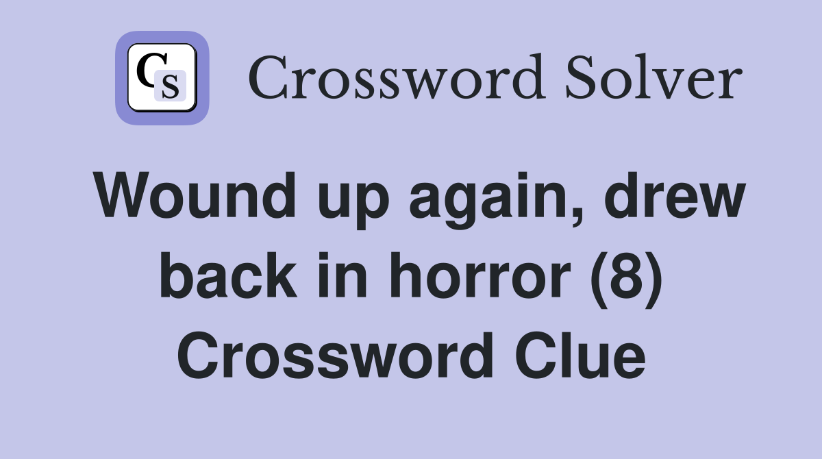 Wound up again, drew back in horror (8) Crossword Clue