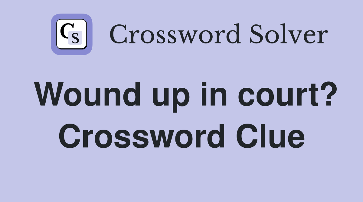 Wound up in court? Crossword Clue