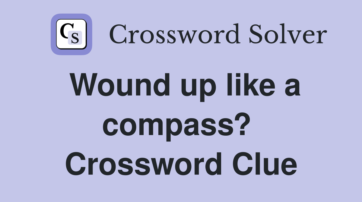Wound up like a compass?  Crossword Clue