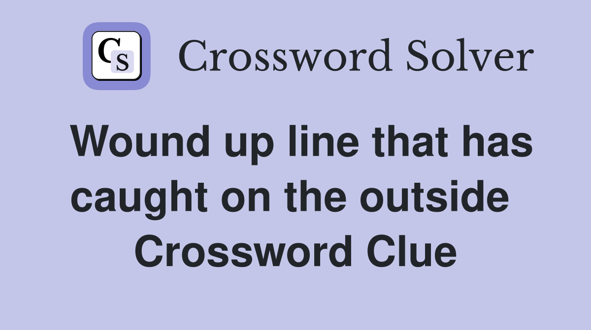 Wound up line that has caught on the outside  Crossword Clue
