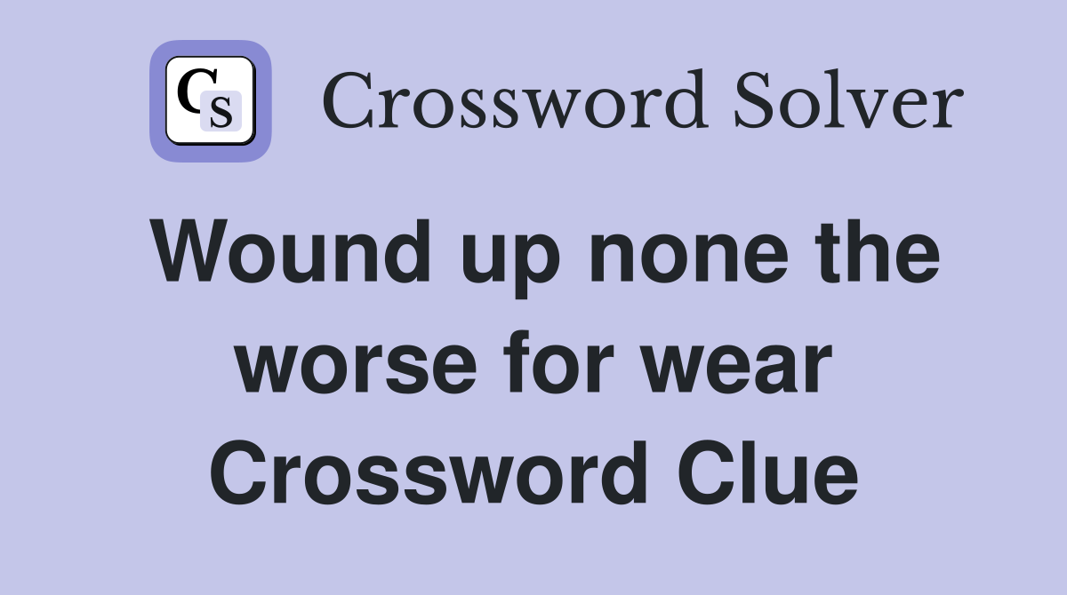 Wound up none the worse for wear Crossword Clue
