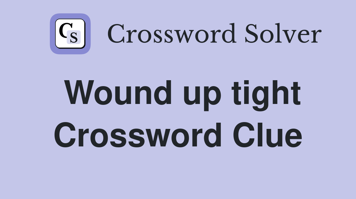 Wound up tight Crossword Clue