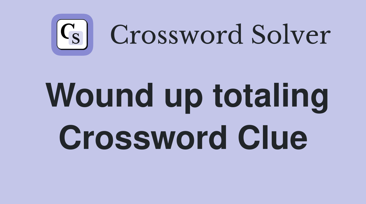 Wound up totaling Crossword Clue