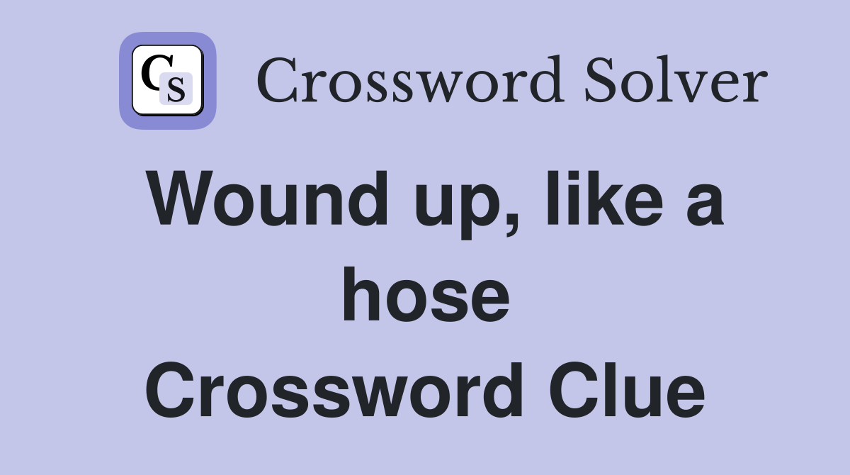 Wound up, like a hose Crossword Clue