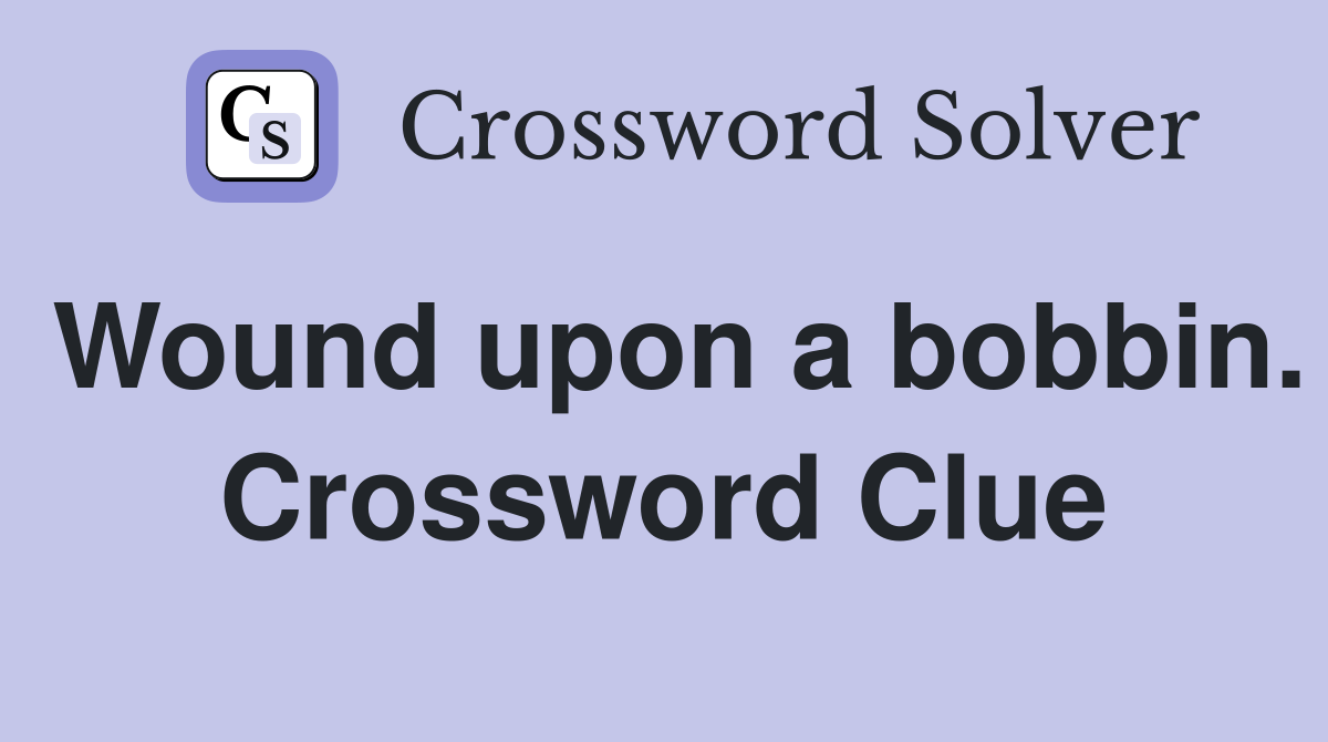 Wound upon a bobbin. Crossword Clue