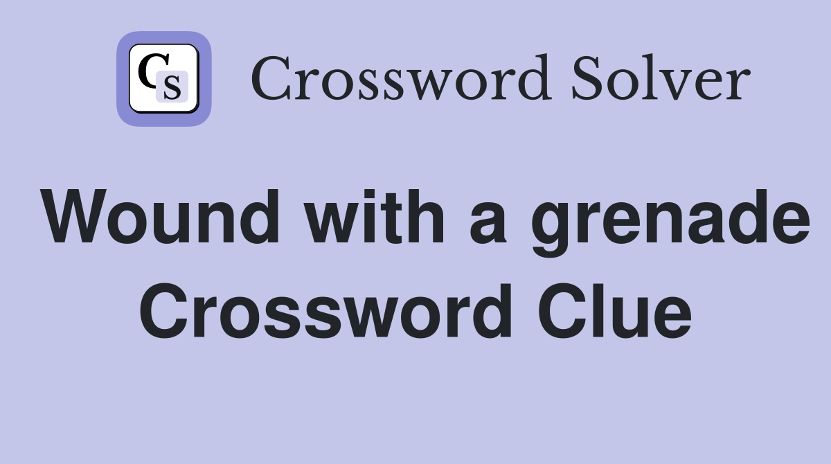 Wound with a grenade Crossword Clue