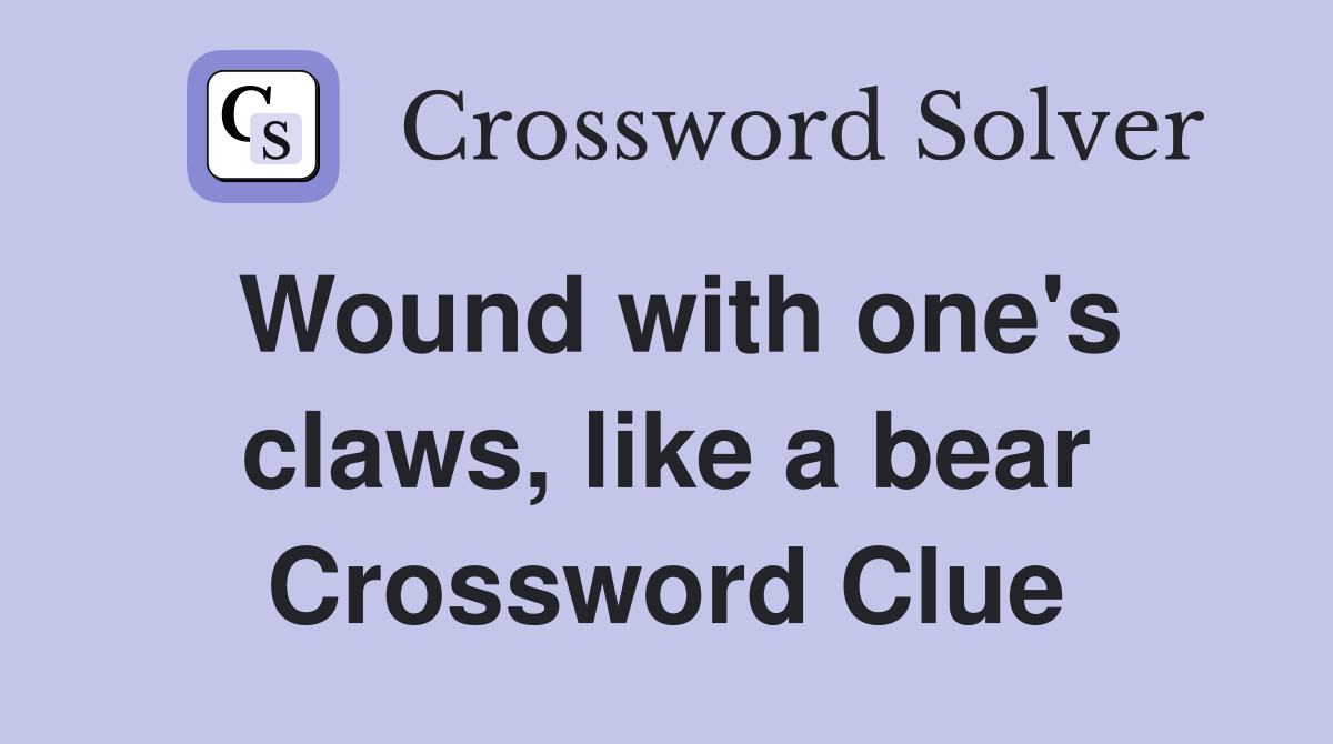 Wound with one's claws, like a bear Crossword Clue