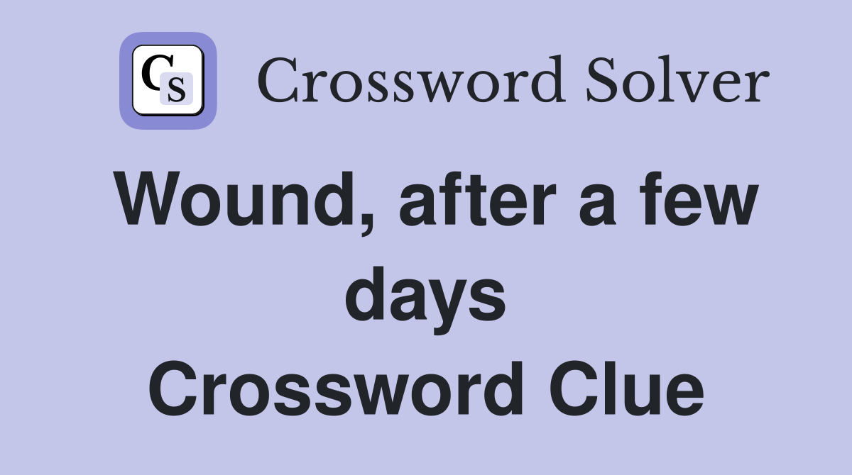 Wound, after a few days Crossword Clue