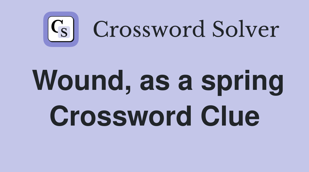Wound, as a spring Crossword Clue