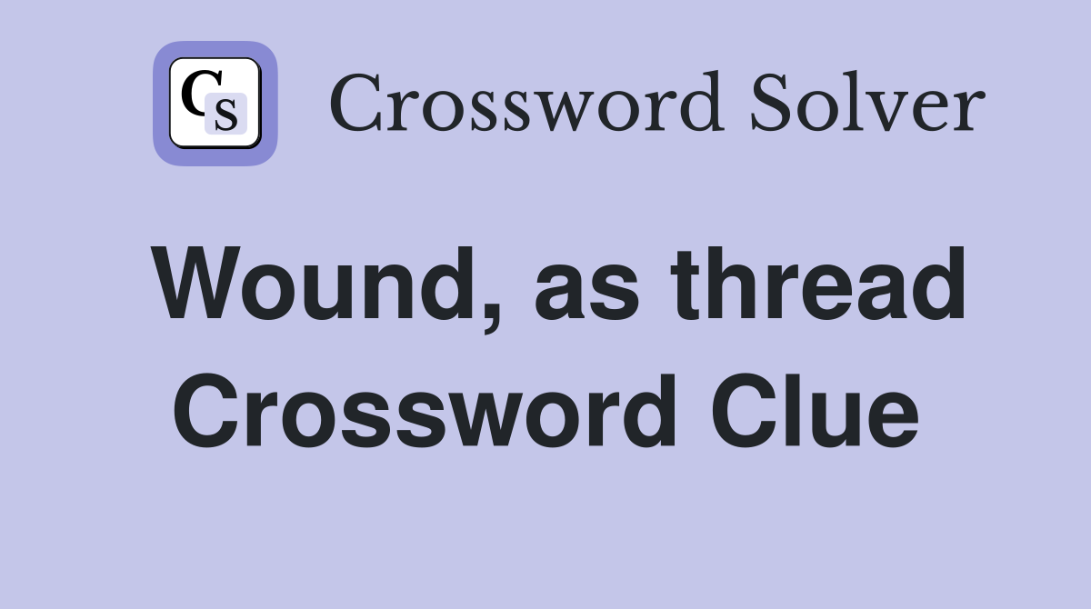 Wound, as thread Crossword Clue
