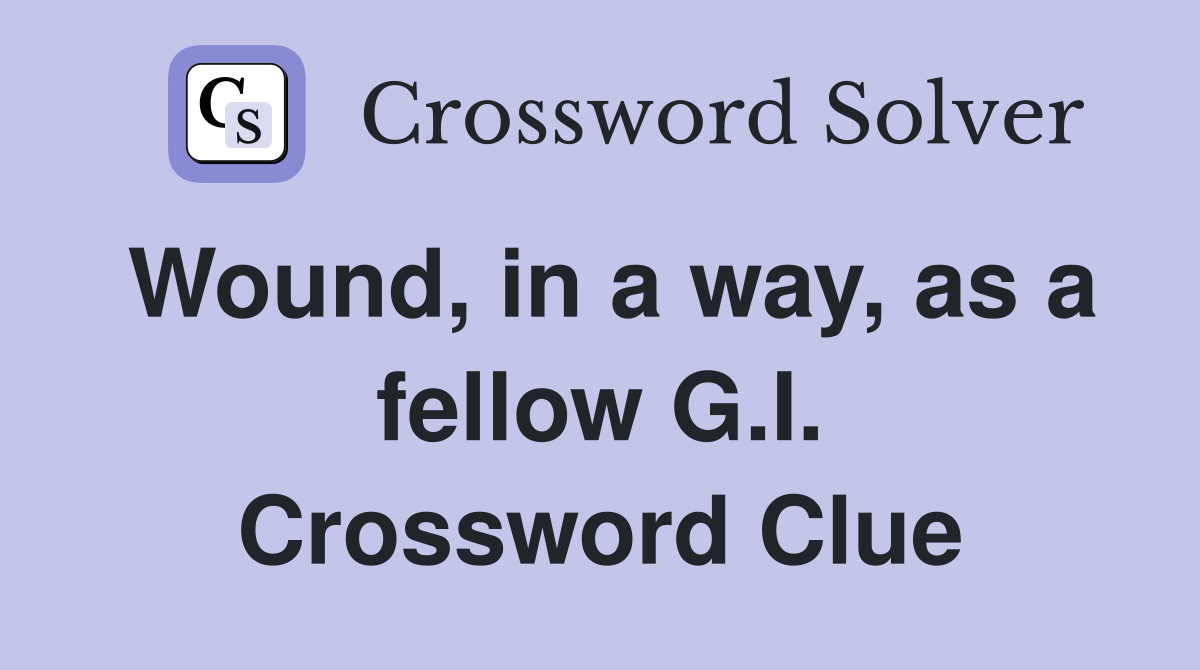 Wound, in a way, as a fellow G.I. Crossword Clue
